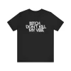 B!tch Don't Kill My Vibe Unisex Tee