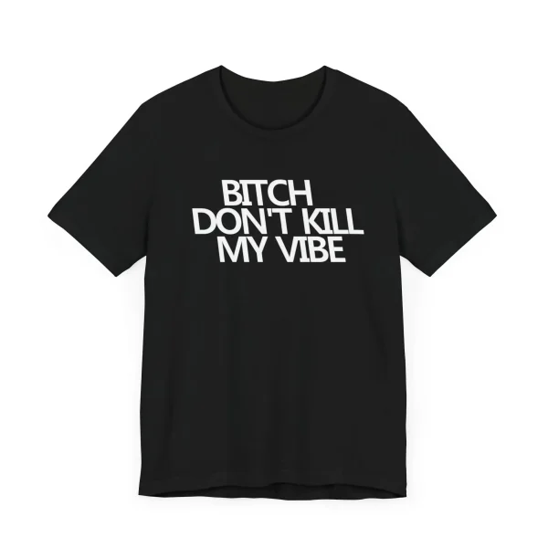 btch-dont-kill-my-vibe-unisex-tee-in-black.webp B!tch Don't Kill My Vibe Unisex Tee