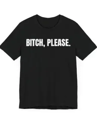 Bitch Please Unisex Tee