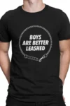 Boys Are Better Leashed Tee
