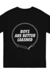 Boys Are Better Leashed Tee