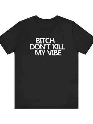 B!tch Don't Kill My Vibe Unisex Tee