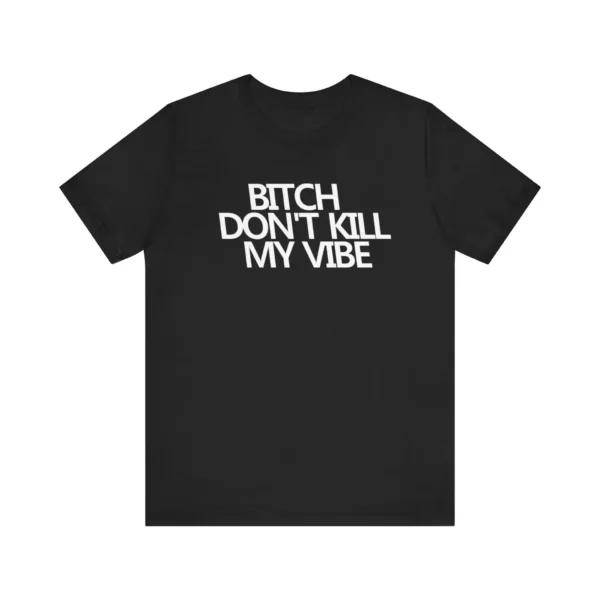 B!tch Don't Kill My Vibe Unisex Tee