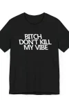 B!tch Don't Kill My Vibe Unisex Tee
