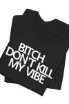 B!tch Don't Kill My Vibe Unisex Tee