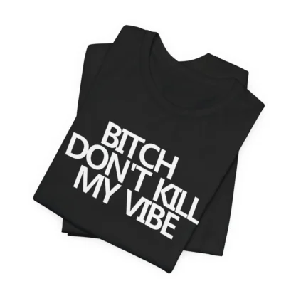 B!tch Don't Kill My Vibe Unisex Tee