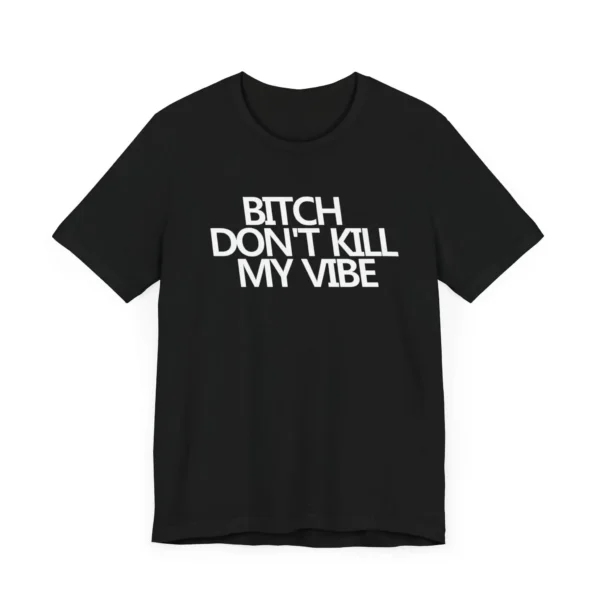 B!tch Don't Kill My Vibe Unisex Tee