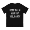 Keep Calm and Say Yes Daddy Tee