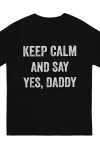 Keep Calm and Say Yes Daddy Tee