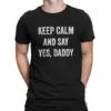 Keep Calm and Say Yes Daddy Tee