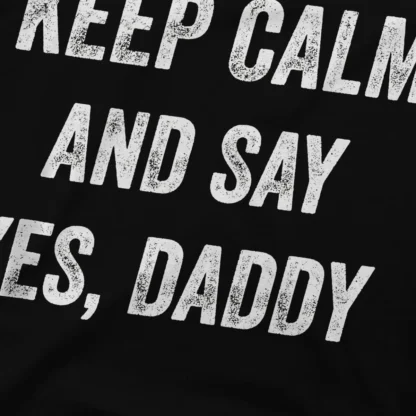 Keep Calm and Say Yes Daddy Tee