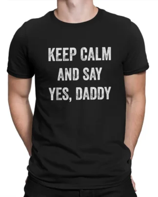Keep Calm and Say Yes Daddy Tee