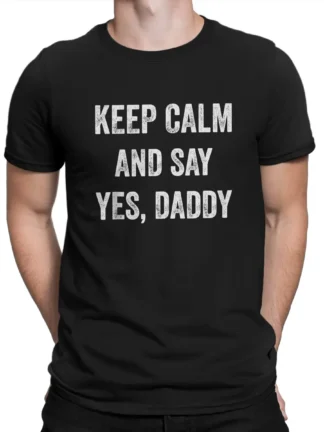 Keep Calm and Say Yes Daddy Tee