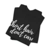 Short hair don't care Unisex Tee