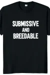 Submissive and Breedable Tee